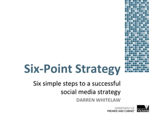 Six-Point Strategy
Six simple steps to a successful
social media strategy
DARREN WHITELAW

 
