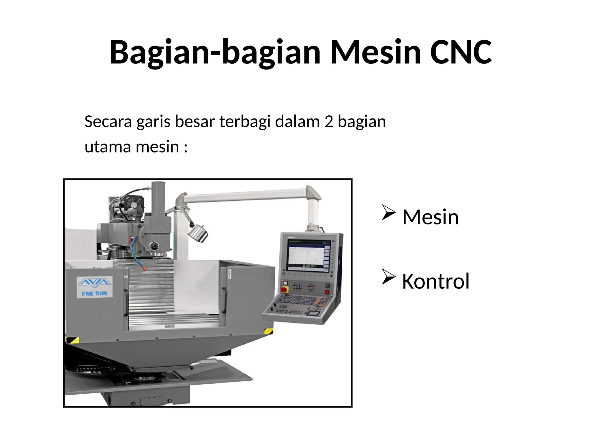 Bagian-bagian Mesin CNC
Secara garis besar terbagi dalam 2 bagian
utama mesin :
 Mesin
 Kontrol
 