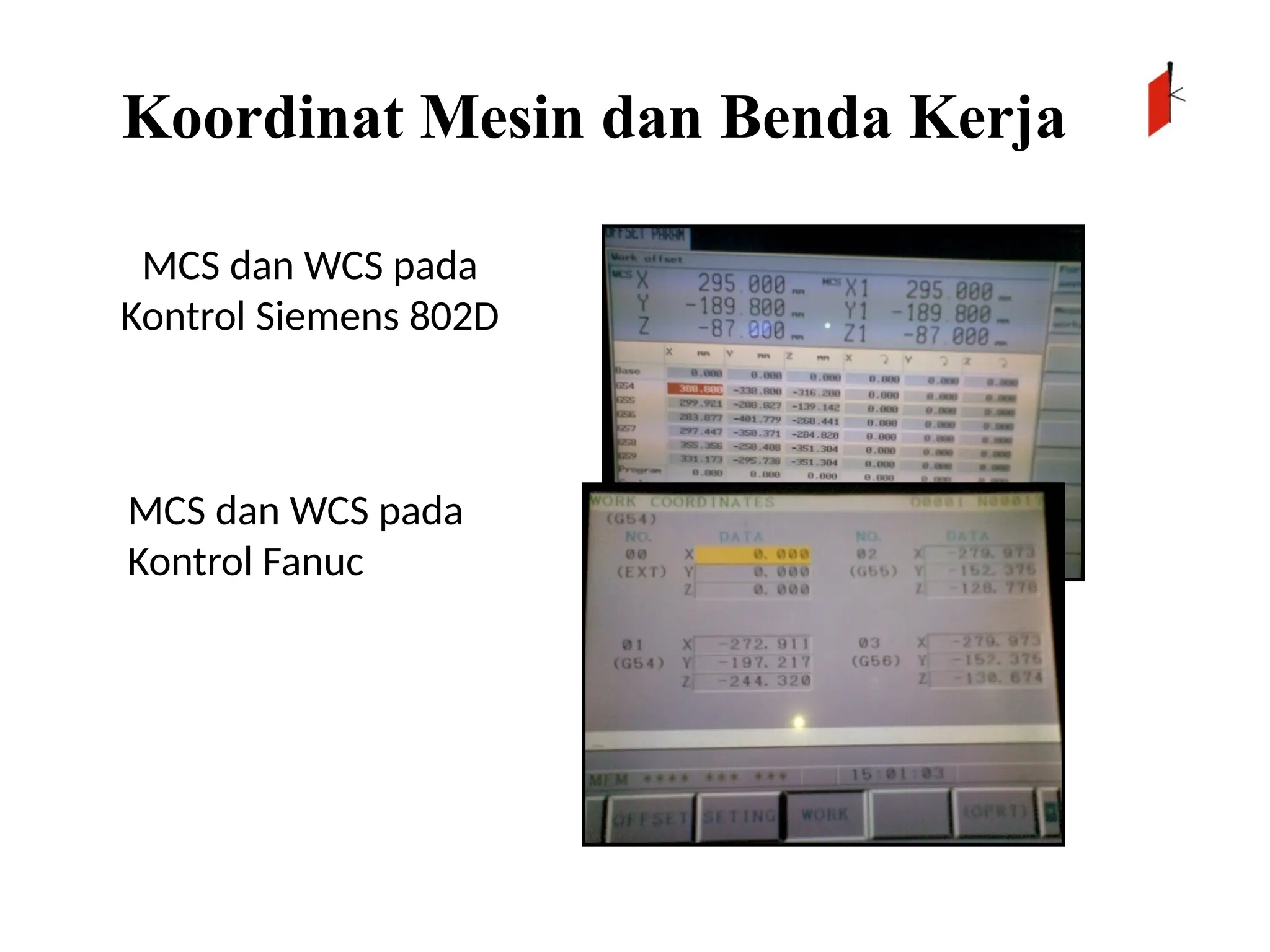 MCS dan WCS pada
Kontrol Siemens 802D
MCS dan WCS pada
Kontrol Fanuc
Koordinat Mesin dan Benda Kerja
 