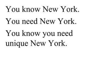 You know New York.
You need New York.
You know you need
unique New York.
 