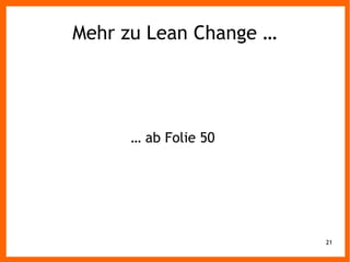 21
Mehr zu Lean Change …
… ab Folie 50
 