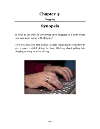 - 17 -
Chapter 4:
Blogging
Synopsis
So what is the truth of developing one’s blogging to a point where
they may make money...