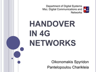 Department of Digital SystemsMsc.Digital Communications and Networks HANDOVERIN 4G NETWORKS OikonomakisSpyridon PantelopoulouCharikleia 