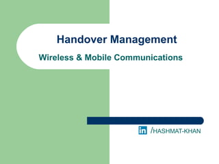 /HASHMAT-KHAN
Wireless & Mobile Communications
Handover Management
 