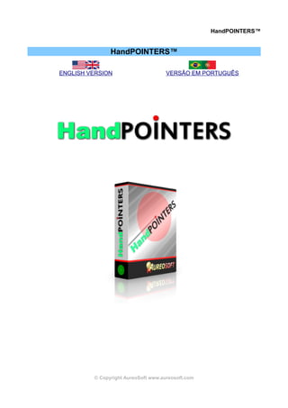 HandPOINTERS™


               HandPOINTERS™

ENGLISH VERSION                      VERSÃO EM PORTUGUÊS




         © Copyright AureoSoft www.aureosoft.com
 
