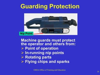 Guarding Protection Machine guards must protect the operator and others from: Point of operation In-running nip points Rotating parts Flying chips and sparks Nip Point 