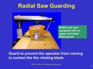 Radial Saw Guarding Guard to prevent the operator from coming in contact the the rotating blade Radial arm saw equipped with an upper and lower blade guard 