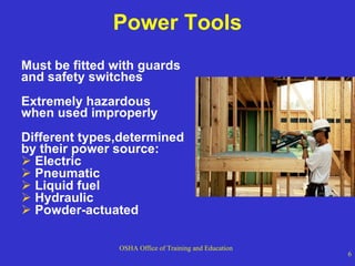 Power Tools Must be fitted with guards and safety switches Extremely hazardous when used improperly Different types,determined by their power source:  Electric Pneumatic Liquid fuel Hydraulic Powder-actuated 