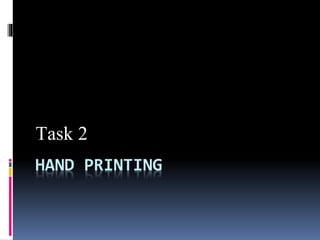 Task 2 
HAND PRINTING 
 