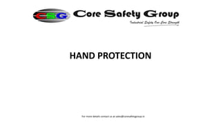 HAND PROTECTION
For more details contact us at sales@coresafetygroup.in
 