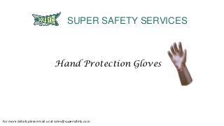 SUPER SAFETY SERVICES

Hand Protection Gloves

For more details please mail us at sales@supersafety.co.in

 