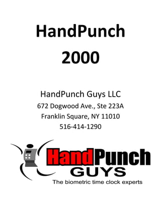 HandPunch
  2000
HandPunch Guys LLC
672 Dogwood Ave., Ste 223A
 Franklin Square, NY 11010
       516-414-1290
 