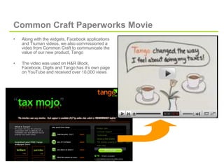 Common Craft Paperworks Movie <ul><li>Along with the widgets, Facebook applications and Truman videos, we also commissione...