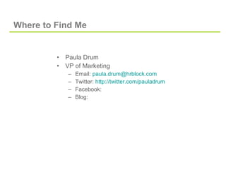 Where to Find Me <ul><li>Paula Drum </li></ul><ul><li>VP of Marketing </li></ul><ul><ul><li>Email:  [email_address] </li><...