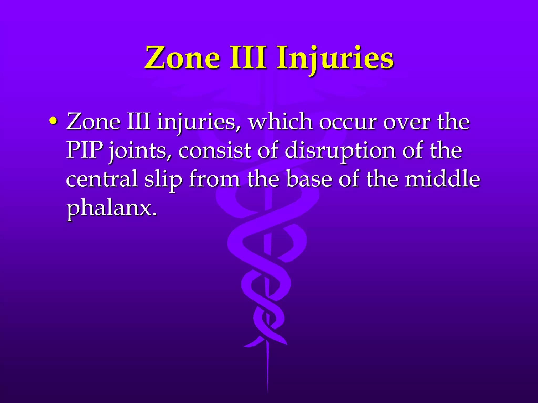 Zone III Injuries
• Zone III injuries, which occur over the
PIP joints, consist of disruption of the
central slip from the base of the middle
phalanx.
 