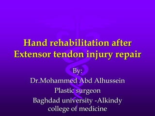 Hand rehabilitation after
Extensor tendon injury repair
By:
Dr.Mohammed Abd Alhussein
Plastic surgeon
Baghdad university -Alkindy
college of medicine
 