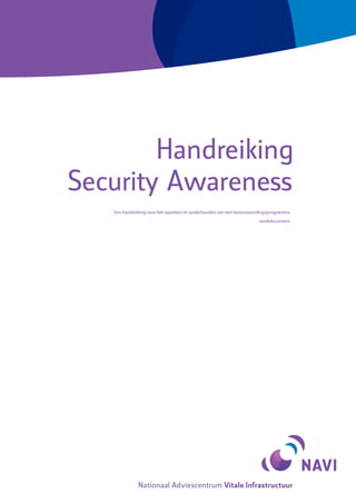 Handreiking
Security Awareness
   Een handreiking voor het opzetten en onderhouden van een bewustwordingsprogramma
                                                                     werkdocument




                                                                                      1
 