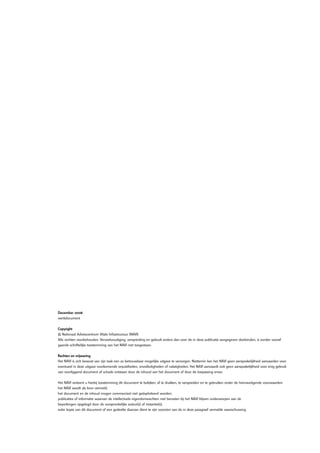 December 2008
werkdocument

Copyright
© Nationaal Adviescentrum Vitale Infrastructuur (NAVI)
Alle rechten voorbehouden. Verveelvoudiging, verspreiding en gebruik anders dan voor de in deze publicatie aangegeven doeleinden, is zonder vooraf-
gaande schriftelijke toestemming van het NAVI niet toegestaan.

Rechten en vrijwaring
Het NAVI is zich bewust van zijn taak een zo betrouwbaar mogelijke uitgave te verzorgen. Niettemin kan het NAVI geen aansprakelijkheid aanvaarden voor
eventueel in deze uitgave voorkomende onjuistheden, onvolledigheden of nalatigheden. Het NAVI aanvaardt ook geen aansprakelijkheid voor enig gebruik
van voorliggend document of schade ontstaan door de inhoud van het document of door de toepassing ervan.

Het NAVI verleent u hierbij toestemming dit document te bekijken, af te drukken, te verspreiden en te gebruiken onder de hiernavolgende voorwaarden:
het NAVI wordt als bron vermeld;
het document en de inhoud mogen commercieel niet geëxploiteerd worden;
publicaties of informatie waarvan de intellectuele eigendomsrechten niet berusten bij het NAVI blijven onderworpen aan de
beperkingen opgelegd door de oorspronkelijke auteur(s) of instantie(s);
ieder kopie van dit document of een gedeelte daarvan dient te zijn voorzien van de in deze paragraaf vermelde waarschuwing.
 