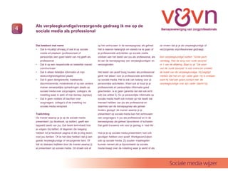 Als verpleegkundige/verzorgende gedraag ik me op de
4   sociale media als professional


    Dat betekent met name                                 op het vertrouwen in de beroepsgroep als geheel.         ze vinden dat je je als verpleegkundige of
    ? Dat ik mij altijd afvraag of wat ik op sociale      Het is daarom belangrijk om steeds na te gaan of         verzorgende onprofessioneel gedraagt.
       media wil plaatsen (professioneel of               je professionele activiteiten op sociale media
       persoonlijk) een goed beeld van mij geeft als      voldoen aan het beeld van jou als professional, als      Een verpleegkundige twittert: Grote pech
       professional                                       lid van de beroepsgroep van verpleegkundigen en          vandaag. Heb de zorg voor oude zeurpiet
    ? Dat ik op een respectvolle en beleefde manier       verzorgenden.                                            nr.1 van de afdeling. Baal nu al. De zoon
       communiceer                                                                                                 van de oude zeurpiet is ook online en ontdekt
    ? Dat ik alleen feitelijke informatie uit mijn        Het beeld van jezelf hoog houden als professional        de tweet van de verpleegkundige. Hij begrijpt
       deskundigheidsgebied plaats                        geldt niet alleen voor je professionele activiteiten     meteen dat het om zijn vader gaat. Hij is ontdaan,
    ? Dat ik geen denigrerende, kwetsende,                op sociale media. Het is ook van belang voor je          want hij had een goed contact met de
       discriminerende, misleidende of op een andere      persoonlijke activiteiten. Want ook al houd je je        verpleegkundige over zijn vader (dacht hij).
       manier verwerpelijke opmerkingen plaats op         professionele en persoonlijke informatie goed
       sociale media over zorgvragers, collegas, de      gescheiden, is er geen garantie dat dat ook echt
       instelling waar ik werk of mijn beroep (sgroep)    lukt (zie artikel 3). En je persoonlijke informatie op
    ? Dat ik geen roddels of klachten over                sociale media heeft ook invloed op het beeld dat
       zorgvragers, collegas of de instelling via        mensen hebben van jou als professional en
       sociale media verspreid.                           daarmee van de beroepsgroep als geheel.
                                                          Anders gezegd: de manier waarop je je
    Toelichting                                           presenteert op sociale media kan het vertrouwen
    De manier waarop je je op de sociale media            van zorgvragers in jou als professional en in de
    presenteert (op facebook, op twitter), geeft een      beroepsgroep als geheel bevorderen of schaden.
    bepaald beeld van jou. Dat beeld be?nvloedt hoe       Dat geldt trouwens ook voor je gedrag in real life.
    je volgers (bij twitter) of degenen die toegang
    hebben tot je facebook pagina of die je blog lezen,   Hoe je je op sociale media presenteert, kan ook
    over jou denken. Of ze het idee hebben dat jij een    gevolgen hebben voor jezelf. Werkgevers kijken
    goede verpleegkundige of verzorgende bent. Of         ook op sociale media. Zij zouden maatregelen
    dat ze daaraan twijfelen door de manier waarop jij    kunnen nemen als je bijvoorbeeld op sociale
    je presenteert op sociale media. Dit straalt ook af   media klaagt over de instelling waar je werkt of als




                                                                                                                           Sociale media wijzer
 