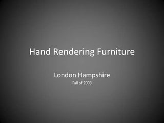 Hand Rendering Furniture London Hampshire Fall of 2008 