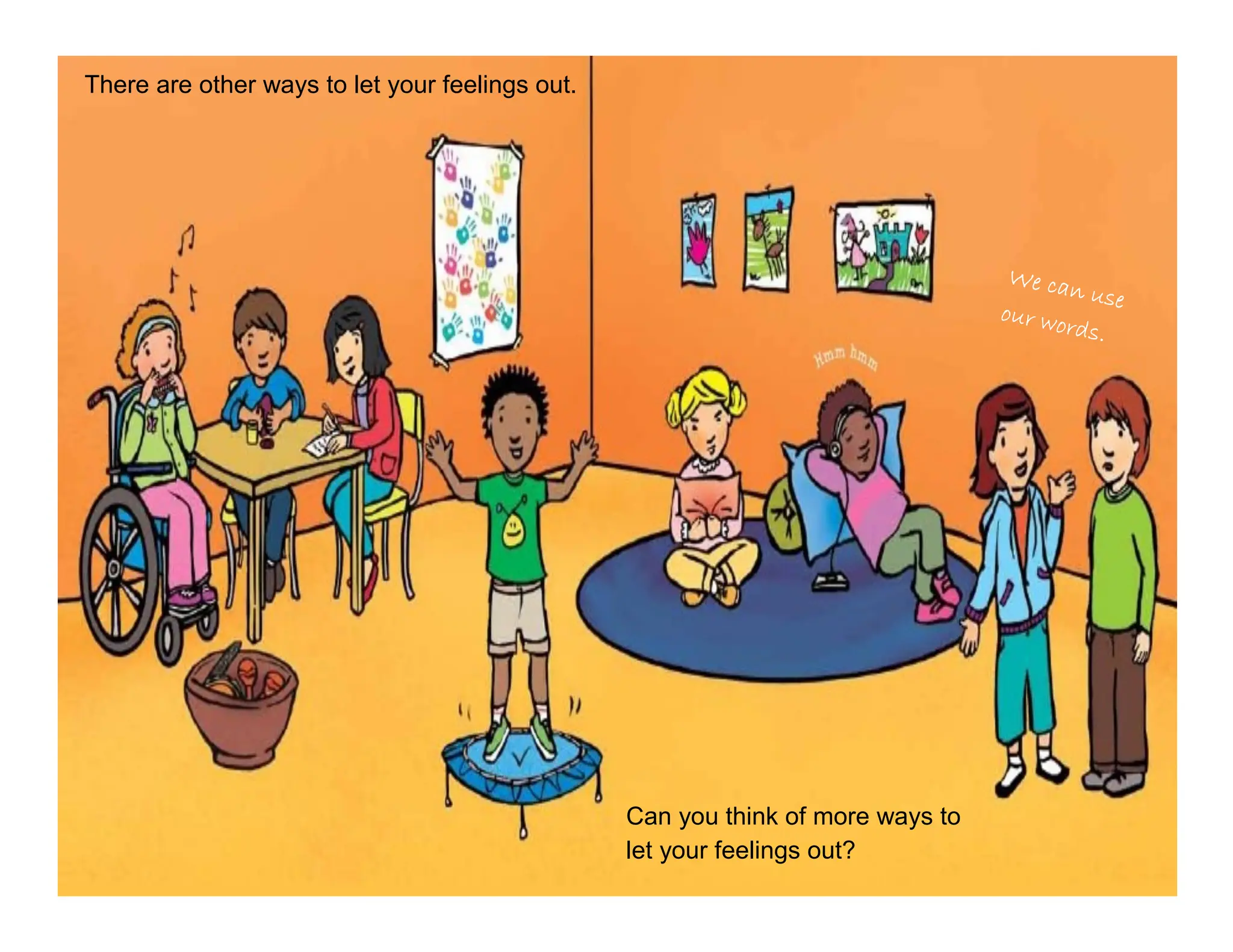 There are other ways to let your feelings out.
Can you think of more ways to
let your feelings out?
 