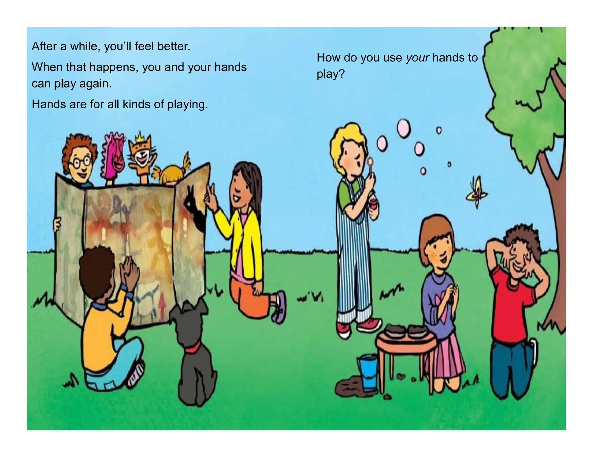 After a while, you’ll feel better.
When that happens, you and your hands
can play again.
Hands are for all kinds of playing.
How do you use your hands to
play?
 