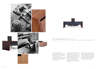 Emphas i s Refined Desking Geometry 
designed & crafted by Hands 
HANDS. Innovative design, 
premium quality craftsmanship and 
sustainability. For over 100 years 
HANDS core values have delivered 
furniture that inspires. 
Our desire and unique ability to help 
our clients realise their aspirations 
of a tailored furniture solution has 
set HANDS apart. 
The EMPHASIS collection embodies 
the design and manufacturing 
philosophy of HANDS; architectural 
aesthetic, considered proportions, 
clearly defined linear forms and 
beautifully refined signature details. 
Hand-crafted from the finest, 
sustainable natural veneers and 
solid timbers, expertly selected 
and finished to the highest possible 
standards. 
EMPHASIS is the culmination of an 
extensive dialogue between design 
and development. An initiative born 
out of the ever present requirement 
to provide high quality, considered 
Executive workplace furniture with 
an understated universal appeal 
from a British furniture maker. 
2 Emphas i s Hands 
 