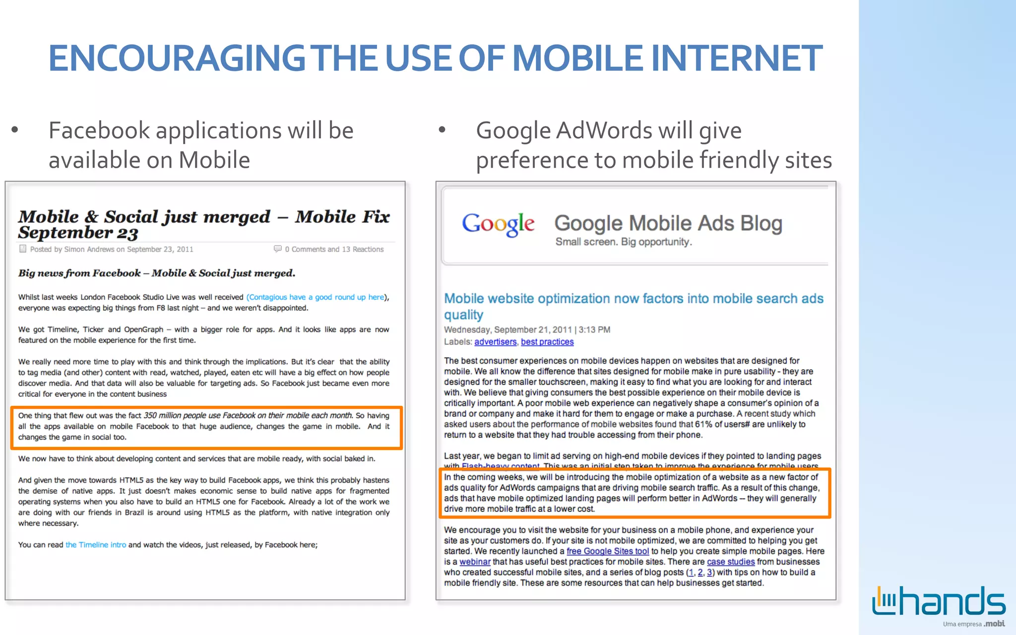 ENCOURAGING	
  THE	
  USE	
  OF	
  MOBILE	
  INTERNET	
  
•    Facebook	
  applications	
  will	
  be	
     •    Google	
  AdWords	
  will	
  give	
  
     available	
  on	
  Mobile	
                       preference	
  to	
  mobile	
  friendly	
  sites	
  
 