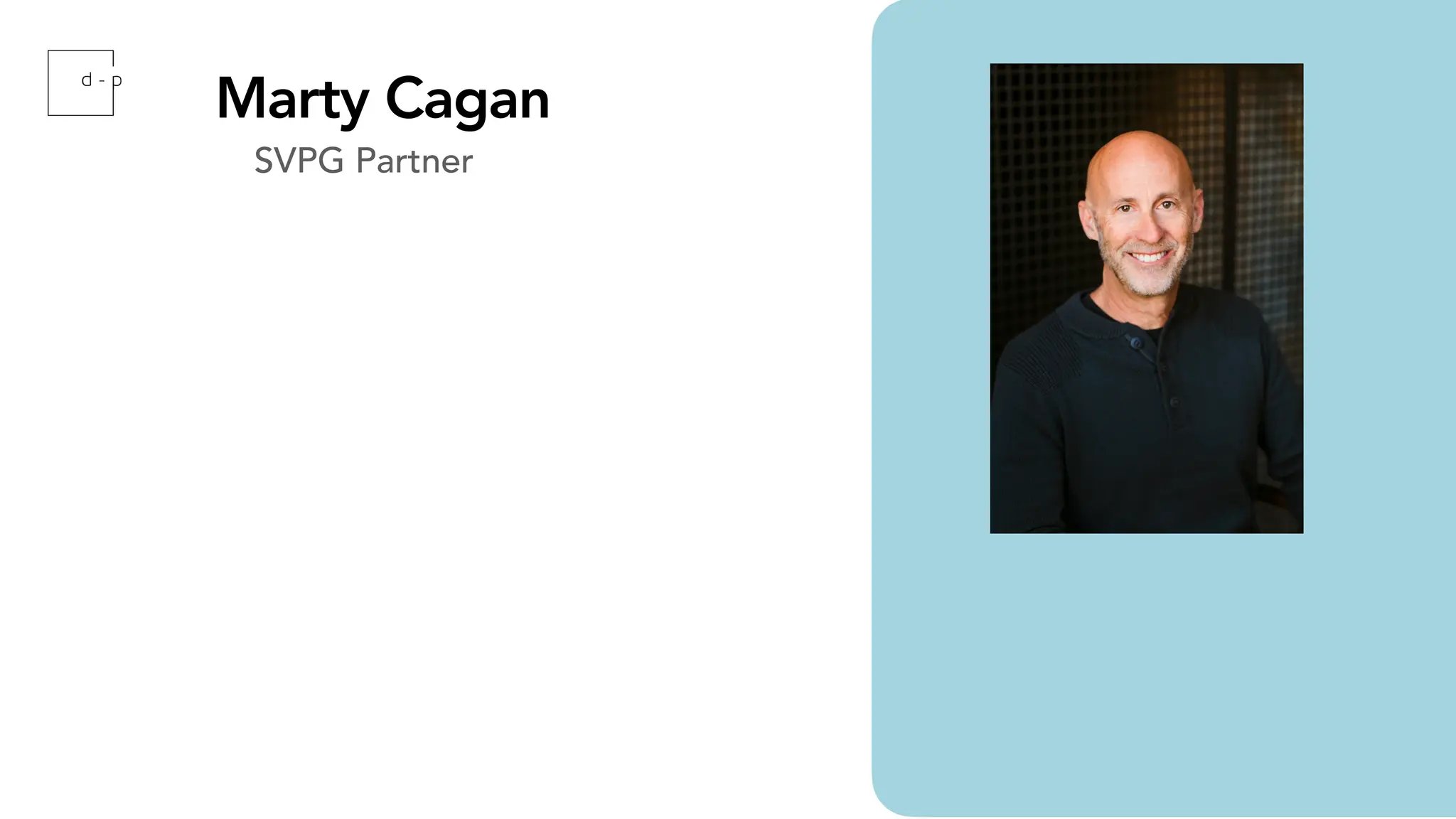 SVPG Partner
“The purpose of product discovery is to
quickly separate the good ideas from the bad.
The output of product discovery is a validated
product backlog. Specifically, this means
getting answers to four critical questions: Will
the user buy this (or choose to use it)?
Can the user figure out how to use this? Can
our engineers build this? Can our stakeholders
support this?”
Marty Cagan
d-pereira.com
 