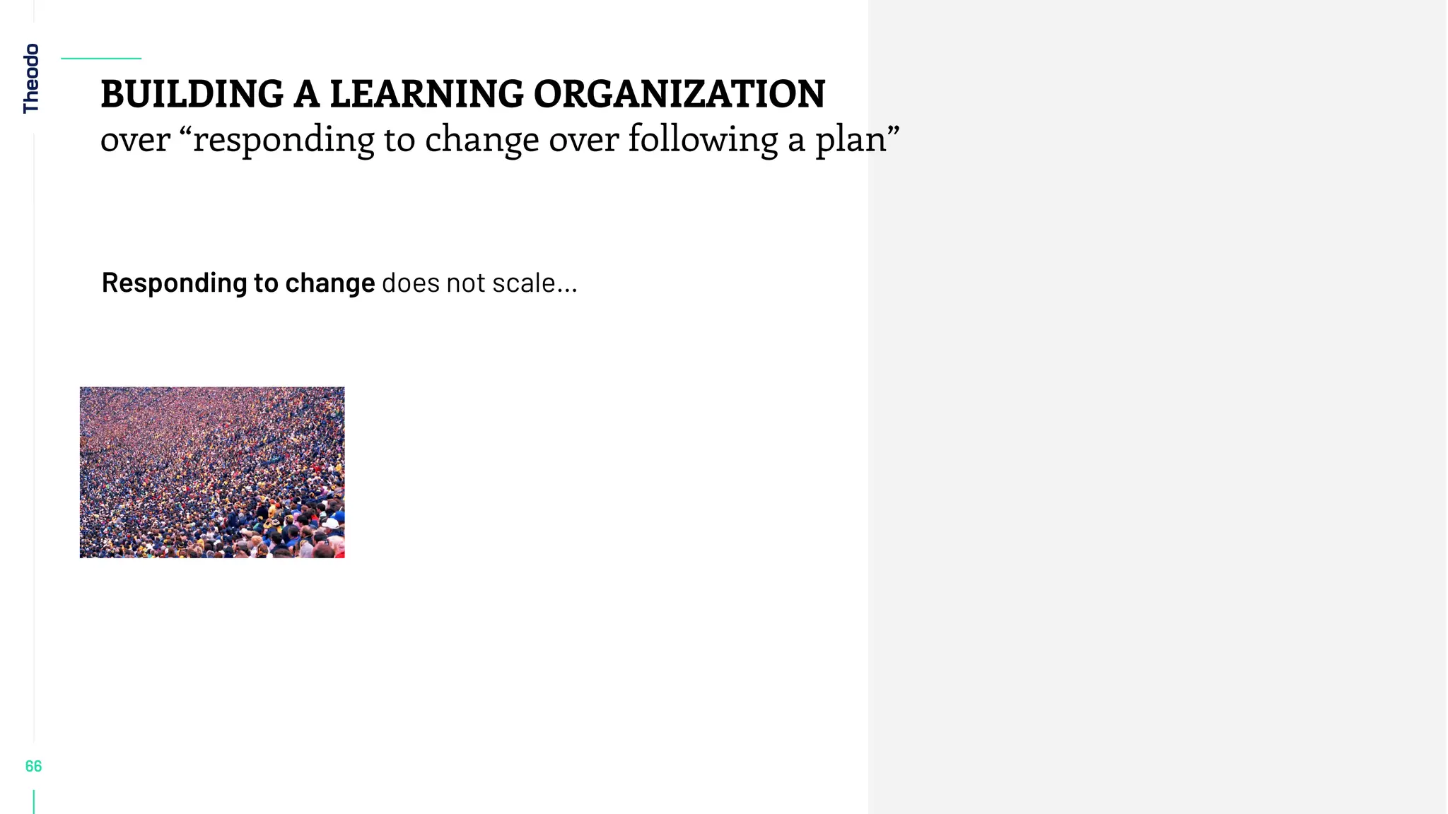 66
BUILDING A LEARNING ORGANIZATION
over “responding to change over following a plan”
Responding to change does not scale…
 