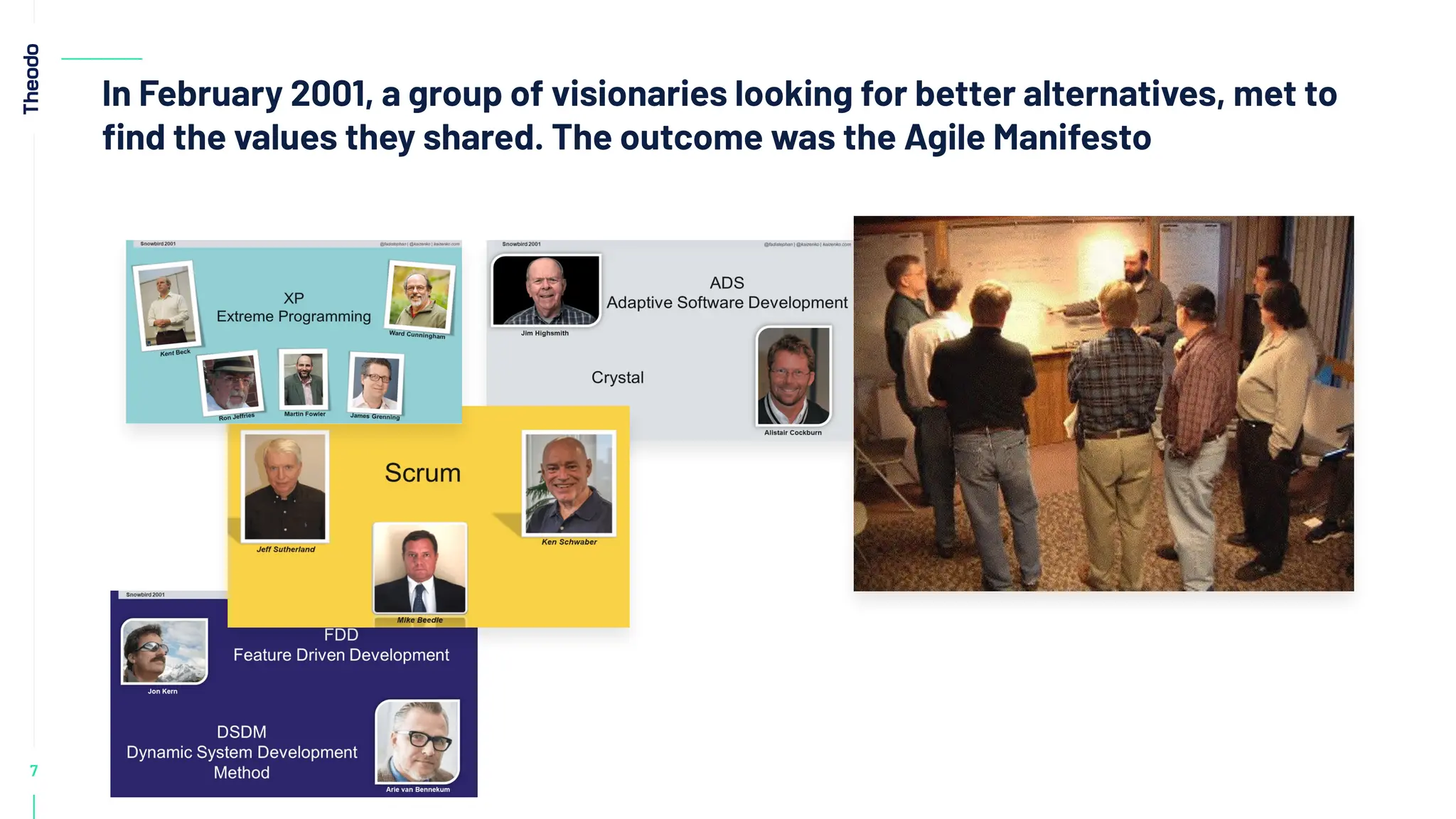 7
In February 2001, a group of visionaries looking for better alternatives, met to
ﬁnd the values they shared. The outcome was the Agile Manifesto
 