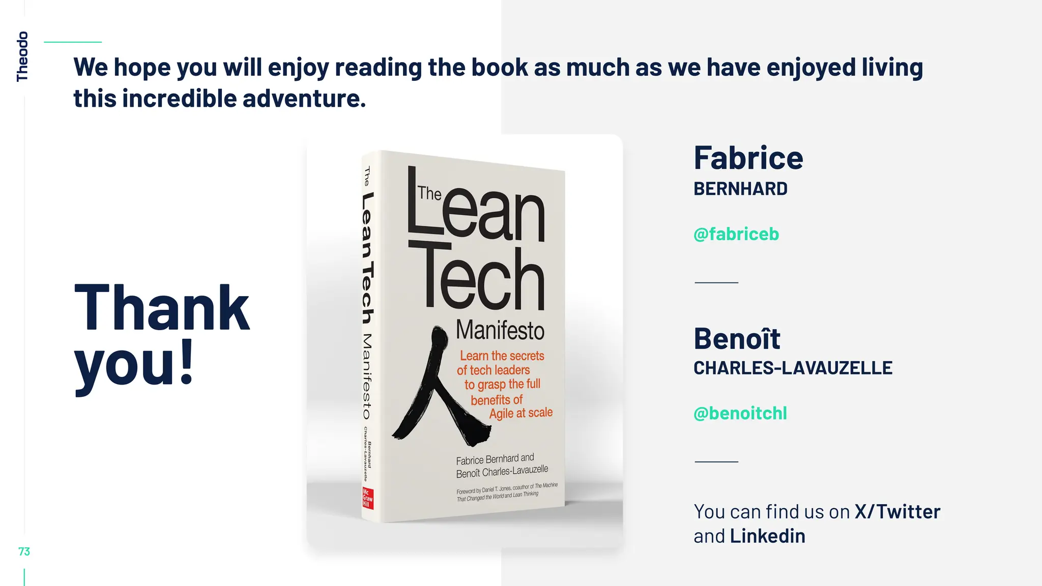 73
We hope you will enjoy reading the book as much as we have enjoyed living
this incredible adventure.
Thank
you!
Benoît
CHARLES-LAVAUZELLE
@benoitchl
Fabrice
BERNHARD
@fabriceb
You can ﬁnd us on X/Twitter
and Linkedin
 