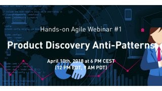 Hands-on Agile Webinar #1: Product Discovery Anti-Patterns