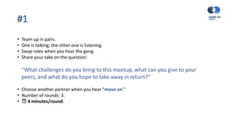 #1
• Team up in pairs.
• One is talking; the other one is listening.
• Swap roles when you hear the gong.
• Share your tak...