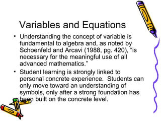 Variables and Equations <ul><li>Understanding the concept of variable is fundamental to algebra and, as noted by Schoenfel...