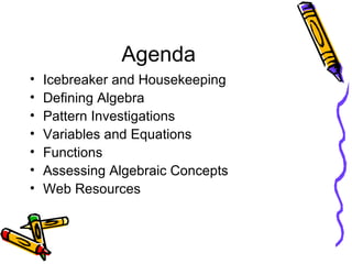 Agenda <ul><li>Icebreaker and Housekeeping </li></ul><ul><li>Defining Algebra </li></ul><ul><li>Pattern Investigations </l...