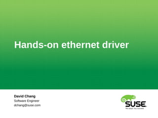 Hands-on ethernet driver
David Chang
Software Engineer
dchang@suse.com
 