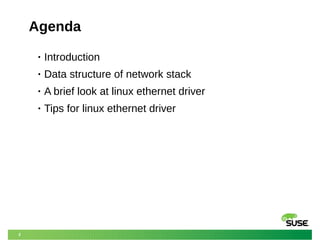 2
Agenda
• Introduction
• Data structure of network stack
• A brief look at linux ethernet driver
• Tips for linux ethernet driver
 