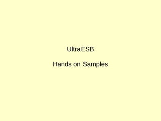 UltraESB
Hands on Samples
 