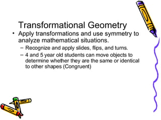 Transformational Geometry <ul><li>Apply transformations and use symmetry to analyze mathematical situations. </li></ul><ul...