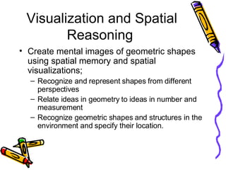 Visualization and Spatial Reasoning  <ul><li>Create mental images of geometric shapes using spatial memory and spatial vis...