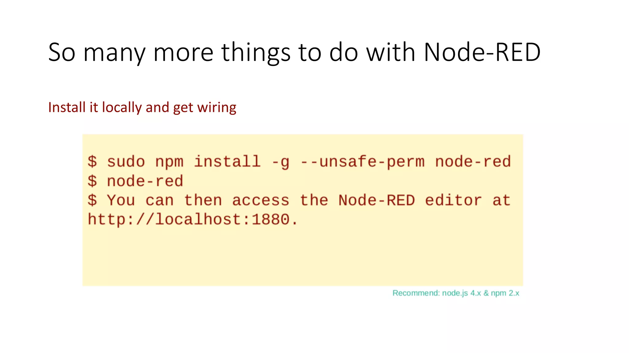 So many more things to do with Node-RED
Install it locally and get wiring
 