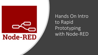Hands On Intro
to Rapid
Prototyping
with Node-RED
 
