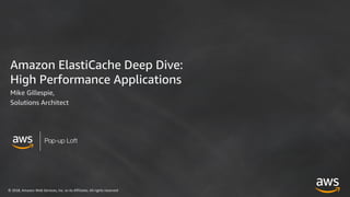 Pop-up Loft
Amazon ElastiCache Deep Dive:
High Performance Applications
Mike Gillespie,
Solutions Architect
 