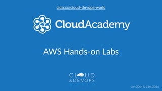 AWS  Hands-­‐on  Labs
Jun  20th  &  21st  2016
clda.co/cloud-devops-world
 