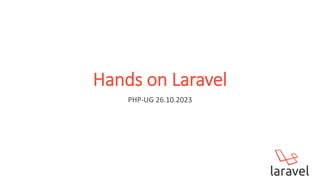 Hands on Laravel
PHP-UG 26.10.2023
 