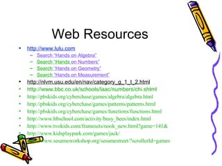 Web Resources <ul><li>http://www.lulu.com </li></ul><ul><ul><li>Search “Hands on Algebra” </li></ul></ul><ul><ul><li>Searc...