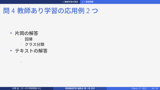 1 機械学習の現状 1.7 演習問題
問 4 教師あり学習の応用例 2 つ
▶
片岡の解答
−
回帰
−
クラス分類
▶
テキストの解答
−
−
片岡 凪 (データ工学研究室 B3) 実践機械学習 輪読会 第 1 章 前半 March 17, 2021 44 / 51
 