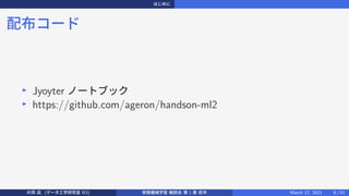 はじめに
配布コード
▶
Jyoyter ノートブック
▶
https://github.com/ageron/handson-ml2
片岡 凪 (データ工学研究室 B3) 実践機械学習 輪読会 第 1 章 前半 March 17, 2021 8 / 51
 