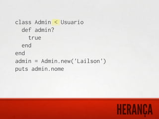 class Admin < Usuario
  def admin?
    true
  end
end
admin = Admin.new('Lailson')
puts admin.nome




                               HERANÇA
 